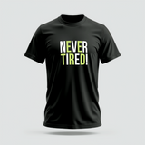 NEVER TIRED!