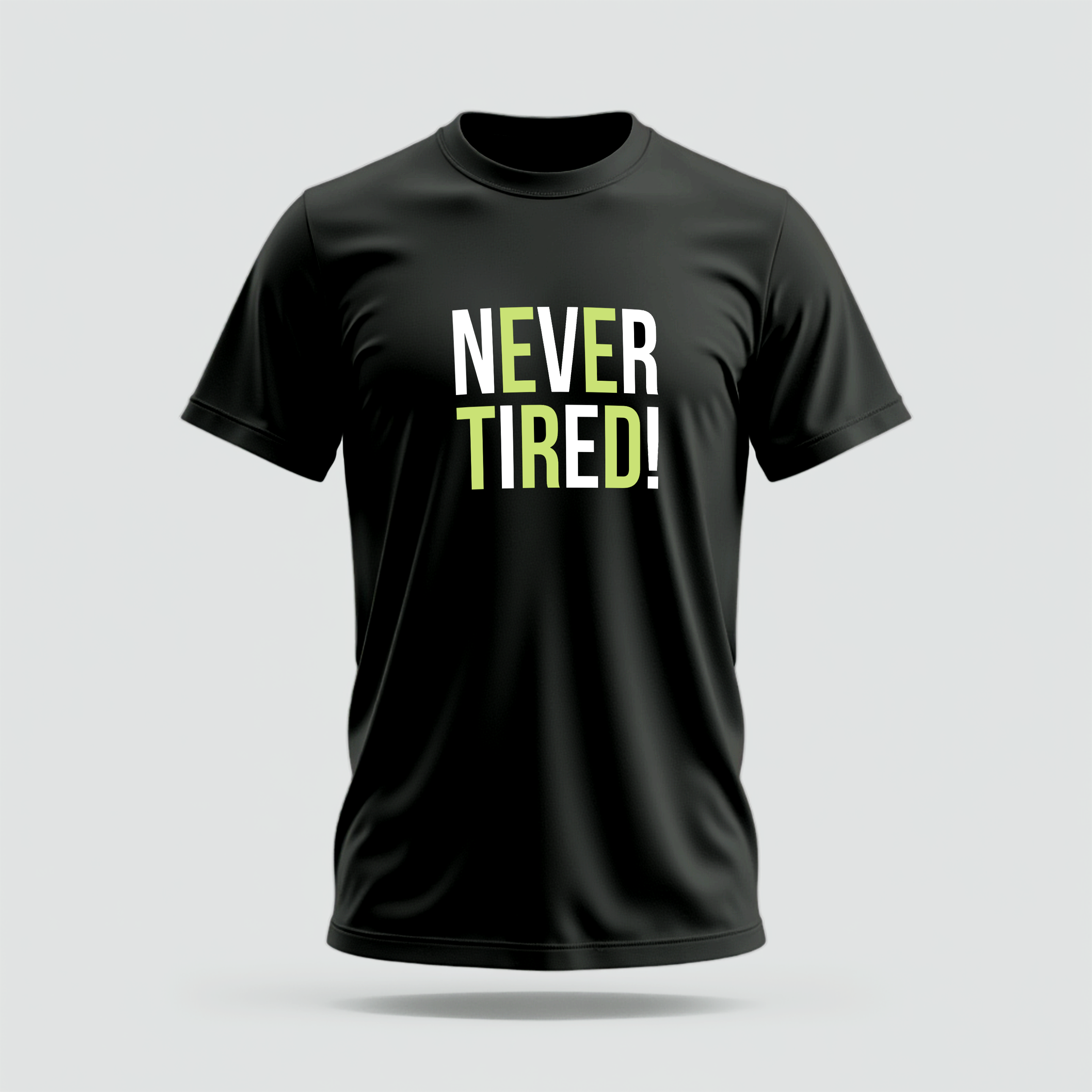 NEVER TIRED!