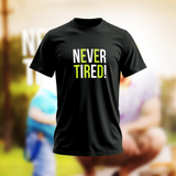 NEVER TIRED!