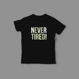 NEVER TIRED!