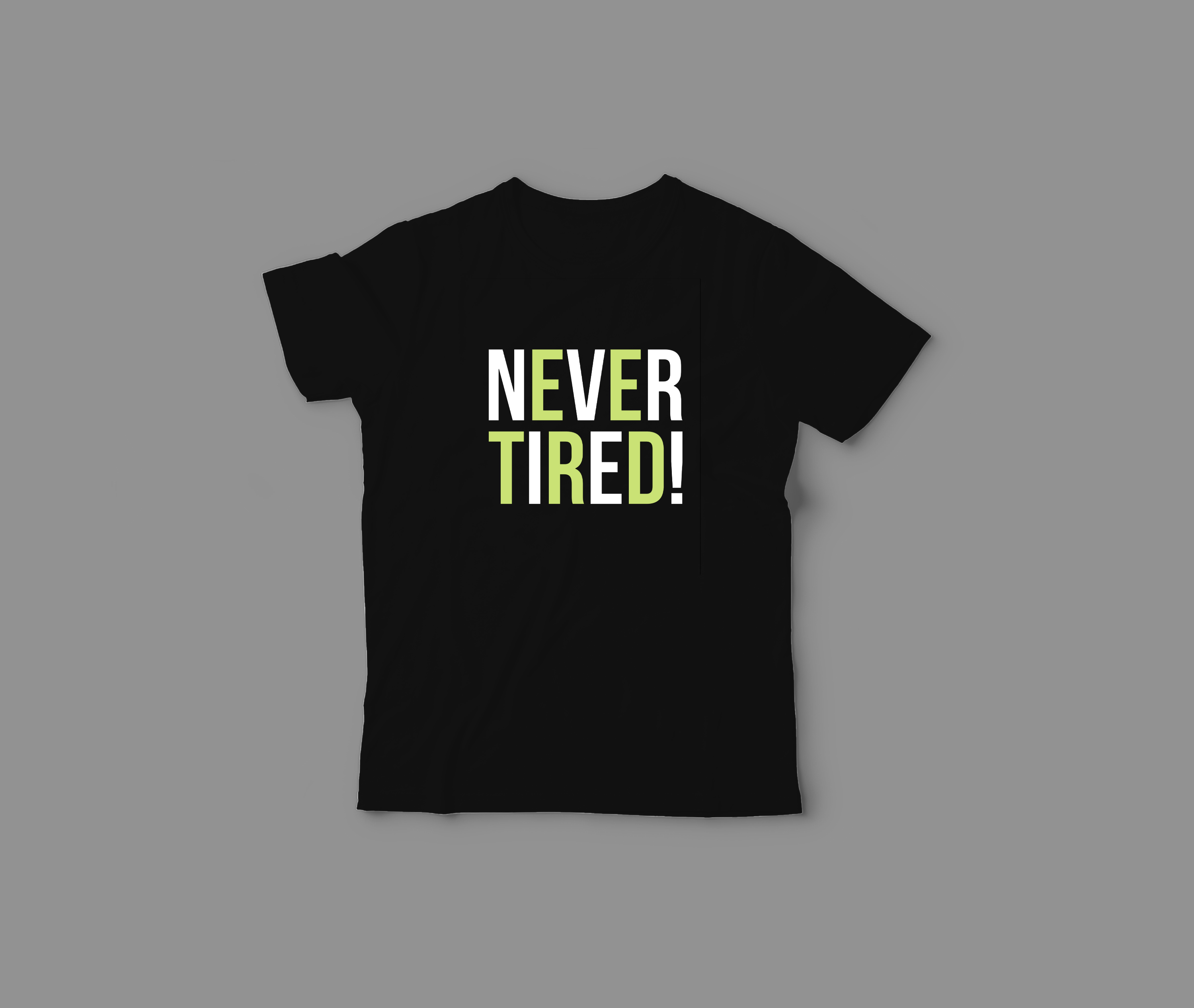 NEVER TIRED!