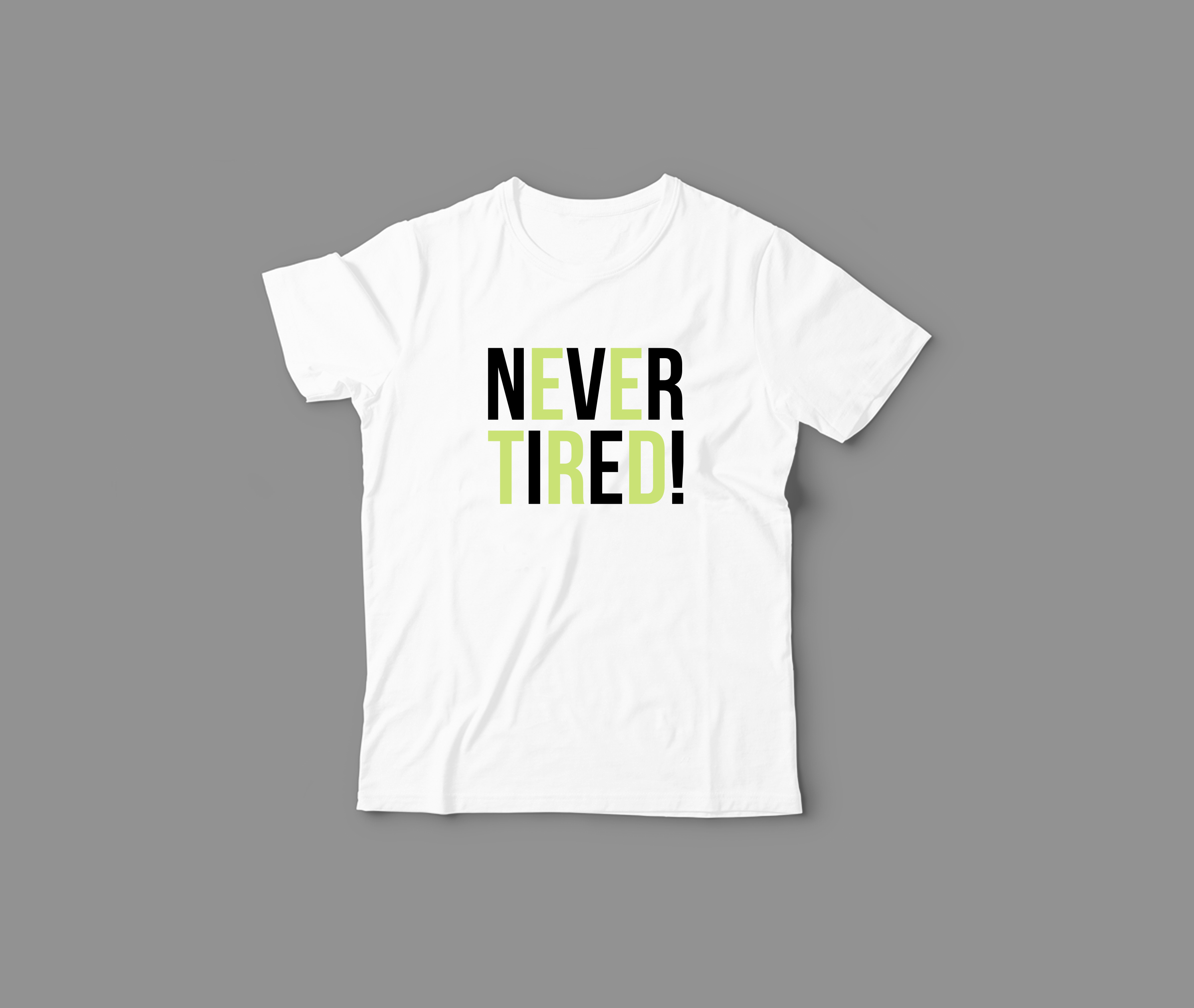 NEVER TIRED!